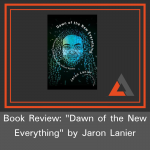 Book Review: Dawn of the New Everything by Jaron Lanier